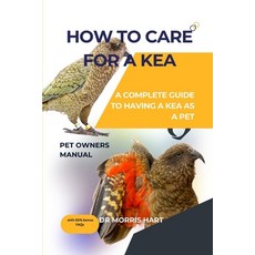 (英文圖書) How to Care for a Kea: A Complete Guide to Having a Kea as a Pet 平裝版, Independently Published, 英文