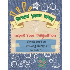 (英文圖書) Draw your way - Inspire Your Imagination: Simple and Fun Drawing prompts for kids 5+ 平裝版, Independently Published, 英文