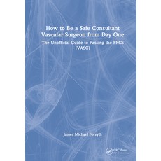 (英文圖書) How to be a Safe Consultant Vascular Surgeon from Day One: The Unofficial Guide to Passing th... 精裝版, CRC Press, 英文