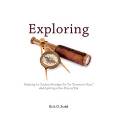 (英文圖書) Exploring: Replacing an Outdated Paradigm for the "Retirement Years " and Exploring a New Pha... 平裝版, Bookbaby, 英文