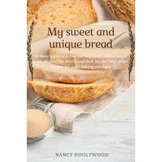 My Sweet and Unique Bread: 50 tasty types of bread for beginners. Make bread from all over the world... 平裝版, Baking Hollywood, 英文