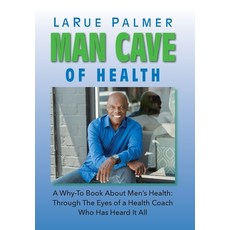 (英文圖書) Man Cave of Health: A Why-To Book About Men's Health: Through The Eyes of a Health Coach Who ... 精裝版, Larue Palmer Health Publishing, 英文