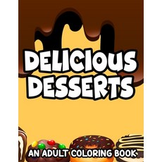 Delicious Desserts Adult Coloring Book: Stress-Relieving Illustrations And Designs Of Sweets To Colo... 平裝版, Independently Published, 英文