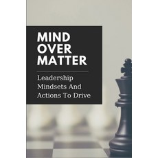 (英文圖書) Mind Over Matter: Leadership Mindsets And Actions To Drive: Effective Management 平裝版, Independently Published, 英文