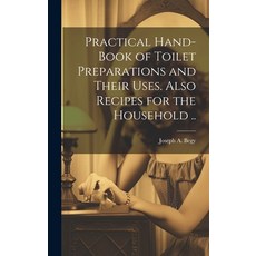 (英文圖書) Practical Hand-book of Toilet Preparations and Their Uses. Also Recipes for the Household .. 精裝版, Legare Street Press, 英文