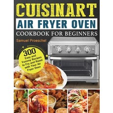 Cuisinart Air Fryer Oven Cookbook for Beginners: 300 Easy and Yummy Recipes to Fry and Roast with Yo... 精裝版, Samuel Proeschel, 英文