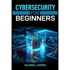 (英文圖書) Cybersecurity for Beginners: A Step-by-Step Guide to Protecting Your Digital Wo... 平裝版, Caldwell Yatwes, 英文