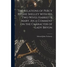 (英文圖書) The Relations of Percy Bysshe Shelley With His Two Wives Harriet & Mary. An a Comment on the ... 平裝版, Legare Street Press, 英文