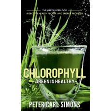 Chlorophyll - Green is Healthy: The green lifeblood - a decisive health factor and energy provider 平裝版, Books on Demand, 英文