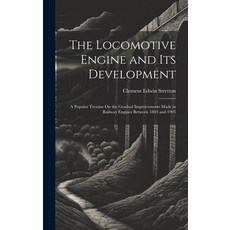 (英文圖書) The Locomotive Engine and Its Development: A Popular Treatise On the Gradual Improvements Mad... 精裝版, Legare Street Press, 英文