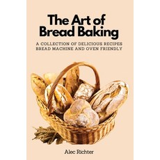 (英文圖書) The Art of Bread Baking: A Collection of Delicious Recipes Bread Machine and Ov... 平裝版, Alec Richter, 英文