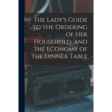 (英文圖書) The Lady's Guide to the Ordering of Her Household and the Economy of the Dinner Table 平裝版, Legare Street Press, 英文