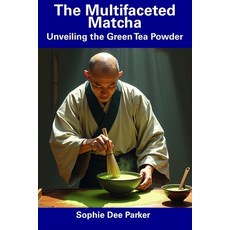 (英文圖書) The Multifaceted Matcha: Unveiling the Green Tea Powder 平裝版, Independently Published, 英文