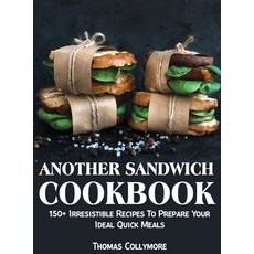 Another Sandwich Cookbook: 150+ Irresistible Recipes To Prepare Your Ideal Quick Meals 精裝版, Thomas Collymore, 英文