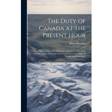 (英文圖書) The Duty of Canada at the Present Hour: An Address Meant to be Delivered at Ottawa in Novemb... 精裝版, Legare Street Press, 英文