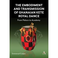 (英文圖書) The Embodiment and Transmission of Ghanaian Kete Royal Dance: From Palace to Academy 精裝版, Anthem Press, 英文