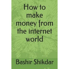 How to make money from the internet world. 平裝版, Independently Published, 英文