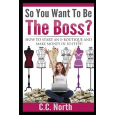 (英文圖書) So You Want To Be The Boss? How to Start an E-Boutique and Make Money in 10 Steps 平裝版, Independently Published, 英文