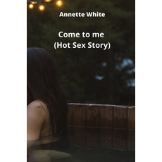 (英文圖書) Come to me (Hot Sex Story) 平裝版, Annette White, 英文