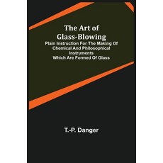(英文圖書) The Art of Glass-Blowing; Plain Instruction for the Making of Chemical and Philosophical Inst... 平裝版, Alpha Edition, 英文