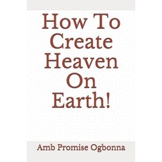 How To Create Heaven On Earth! 平裝版, Independently Published, 英文