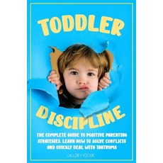 Toddler Discipline: The Complete Guide to Positive Parenting Strategies. Learn How to Solve Conflict... 平裝版, Independently Published, 英文
