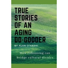 True Stories of an Aging Do-Gooder: How cohousing can bridge cultural divides 平裝版, Independently Published, 英語