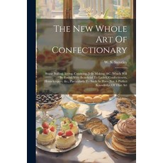 (英文圖書) The New Whole Art Of Confectionary: Sugar Boiling Iceing Candying Jelly Making &c. Which ... 平裝版, Legare Street Press, 英文