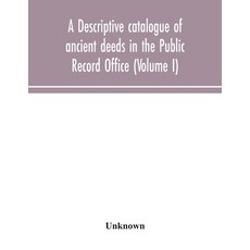 A descriptive catalogue of ancient deeds in the Public Record Office (Volume I) 平裝版, Alpha Edition, 英語