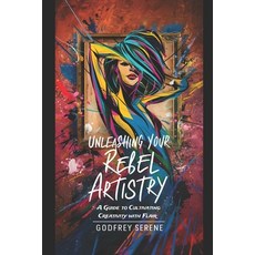 (英文圖書) Unleashing Your Rebel Artistry: A guide to cultivating creativity with flair 平裝版, Independently Published, 英文