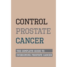 Control Prostate Cancer - The Complete Guide To Overcoming Prostate Cancer: Prostate Cancer Awareness 平裝版, Independently Published, 英文