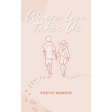 Where Love Takes Us: Poetic Memoir 平裝版, Independently Published, 英文