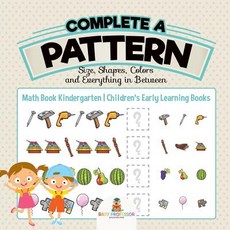 Complete a Pattern - Size Shapes Colors and Everything in Between - Math Book Kindergarten - Child... 平裝版, Baby Professor, 英文