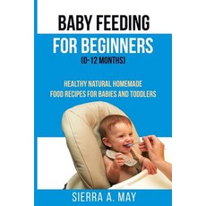 (英文圖書) Baby Feeding For Beginners (0-12 Months): Healthy Natural Homemade Food Recipes For Babies An... 平裝版, Independently Published, 英文