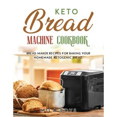 Keto Bread Machine Cookbook: Bread maker recipes for baking your homemade ketogenic bread. 平裝版, Mila Boys, 英語