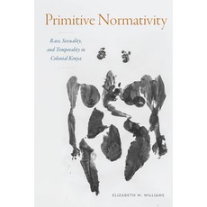 (英文圖書) Primitive Normativity: Race Sexuality and Temporality in Colonial Kenya 精裝版, Duke University Press, 英文