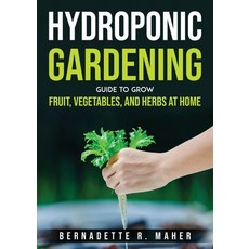 (英文圖書) Hydroponic Gardening Guide to Grow Fruit Vegetables and Herbs at Hom 平裝版, Bernadette R. Maher, 英文