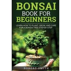Bonsai Book For Beginners: Learn How To Plant Grow and Care a Bonsai Tree Step By Step 平裝版, Jpinsiders, 英文