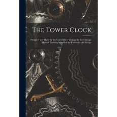 (英文圖書) The Tower Clock: Designed and Made for the University of Chicago by the Chicago Manual Traini... 平裝版, Legare Street Press, 英文