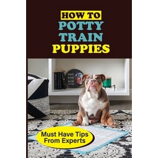 (英文圖書) How To Potty Train Puppies: Must Have Tips From Experts: Guide On How To Toilet Train Your Puppy 平裝版, Independently Published, 英文