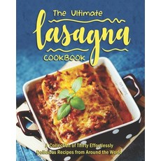 The Ultimate Lasagna Cookbook: A Collection of Thirty Effortlessly Delicious Recipes from Around the... 平裝版, Independently Published, 英文
