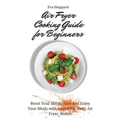(英文圖書) Air Fryer Cooking Guide for Beginners: Boost Your Metabolism and Enjoy Your Meals with Incred... 精裝版, Eva Sheppard, 英文