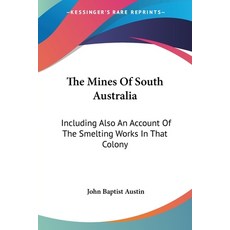 (英文圖書) The Mines Of South Australia: Including Also An Account Of The Smelting Works In That Colony 平裝版, Kessinger Publishing, 英文