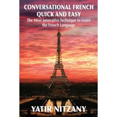 Conversational French Quick and Easy: The Most Innovative and Revolutionary Technique to Learn the F... 平裝版, Yatir Nitzany, 英語