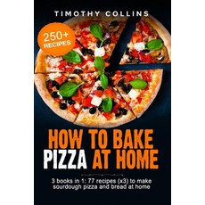 How To Bake Pizza At Home: 3 Books In 1: 77 Recipes (x3) To Make Sourdough Pizza And Bread 平裝版, Independently Published, 英文