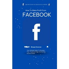 (英文圖書) How To Make Profit From Facebook: Your Ultimate Guide To Earning Income Online 平裝版, Independently Published, 英文