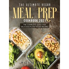 The Ultimate Vegan Meal Prep Cookbook 2021: The Complete Quick and Delicious Plant Based Recipes 精裝版, Nicole Scott, 英文