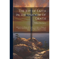 (英文圖書) The Joy of Faith in the Shadow of Death: Addressed to the Respectable Family of the Blakers o... 平裝版, Legare Street Press, 英文