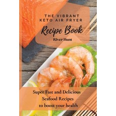 The Vibrant Keto Air Fryer Recipe Book: Super Fast and Delicious Seafood Recipes to boost your health 平裝版, River Hunt, 英文