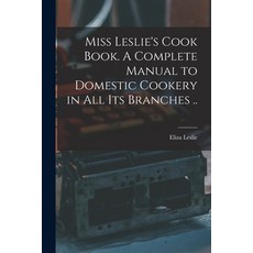 (英文圖書) Miss Leslie's Cook Book. A Complete Manual to Domestic Cookery in all its Branches .. 平裝版, Legare Street Press, 英文